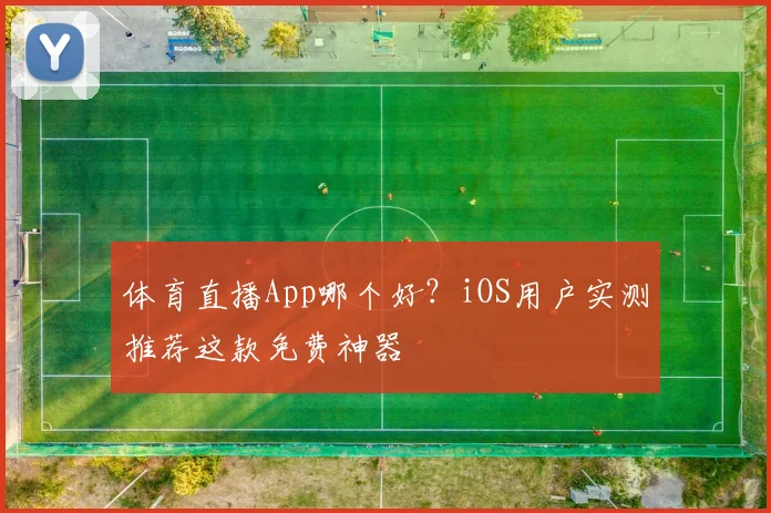 体育直播App哪个好?iOS用户实测推荐这款免费神器