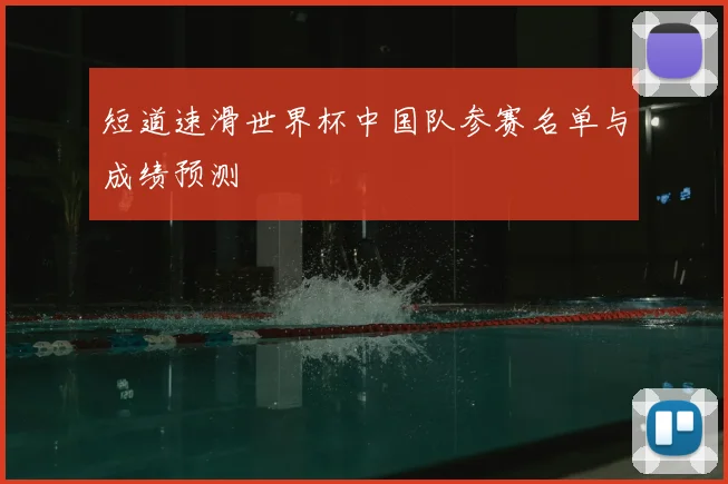 短道速滑世界杯中国队参赛名单与成绩预测