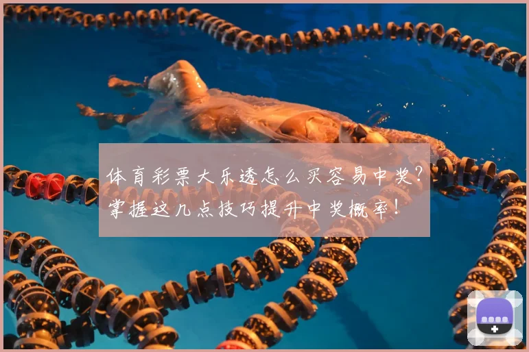 体育彩票大乐透怎么买容易中奖?掌握这几点技巧提升中奖概率!